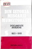 DIN ISTORIA MISCARII MUNCITORESTI. DOCUMENTE ARADENE 1821-1918-VOLUM REALIZAT DE EUGEN GLUCK SI ALEXANDRU R-360667