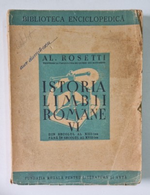 ISTORIA LIMBII ROMANE de AL. ROSETTI , VOL VI , DIN SECOLUL AL XIII LEA PANA IN SECOLUL AL XVII LEA , 1946 foto