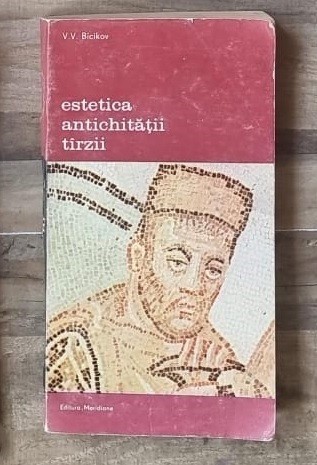 Estetica antichitatii tarzii - V.V. Bicikov