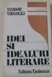 Myh 413f - Teodor Vargolici - Idei si idealuri literare - ed 1987