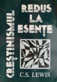 Crestinismul redus la esente &ndash; C. S. Lewis - Carte religioasa