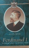 FERDINAND I INTEMEIETORUL ROMANIEI MARI - EUGEN WOLBE