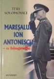 Maresalul Ion Antonescu O biografie, Tesu Solomovici, 2011 (carte rara, biografia maresalului Ion Antonescu 816 pagini)