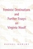 Feminist Destinations and Further Essays on Virginia Woolf
