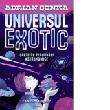 Universul exotic. Carte de recorduri astronomice - Oana Ispir, Adrian Sonka
