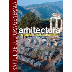 RAFTUL DE CULTURA GENERALA ARHITECTURA EVOLUTIE, STILURI, PERSONALITATI DE LA PREISTORIE LA RENASTEREA TIMPIRIE foto