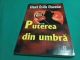 PUTEREA DIN UMBRĂ * SCURTĂ INTRODUCERE &Icirc;N LUMEA SERVICIILOR SECRETE / EDUARD OVIDIU OHANESIAN / 2009 * 4 4 4/4