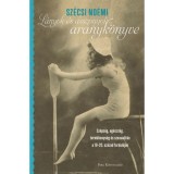 L&aacute;nyok &eacute;s asszonyok aranyk&ouml;nyve - Sz&eacute;ps&eacute;g, eg&eacute;szs&eacute;g, term&eacute;kenys&eacute;g &eacute;s szexualit&aacute;s a 19-20. sz&aacute;zad fordul&oacute;j&aacute;n - Sz&eacute;csi No&eacute;mi