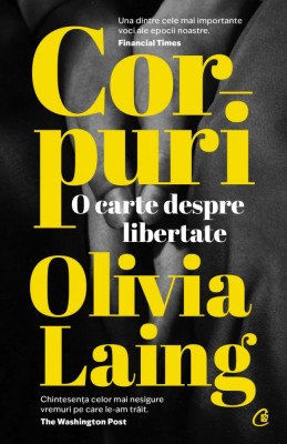 Corpuri. O Carte Despre Libertate, Olivia Laing - Editura Curtea Veche foto