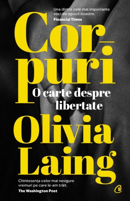 Corpuri. O Carte Despre Libertate, Olivia Laing - Editura Curtea Veche