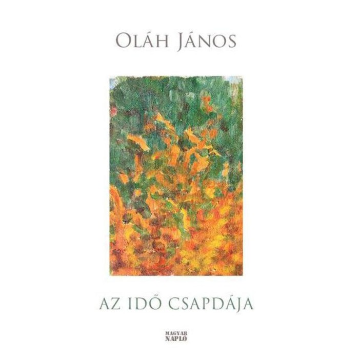 Az idő csapd&aacute;ja - Essz&eacute;k, t&aacute;rc&aacute;k, vez&eacute;rcikkek - Ol&aacute;h J&aacute;nos
