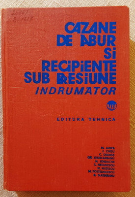 Cazane de abur si recipiente sub presiune. Indrumator - Editura Tehnica, 1982 foto