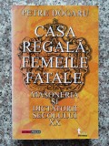 Casa Regala, Femeile Fatale, Masoneria Si Dictatorii Secolulu - Petre Dogaru , C23, Aldo Press