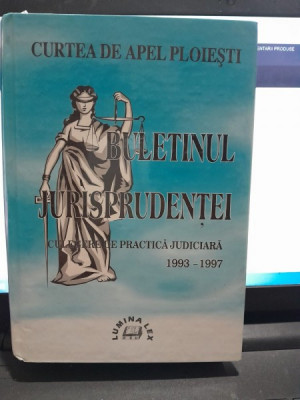 BULETINUL JURISPRUDENTEI. CULEGERE DE PRACTICA JUDICIARA 1993-1997. CURTEA DE APEL PLOIESTI foto