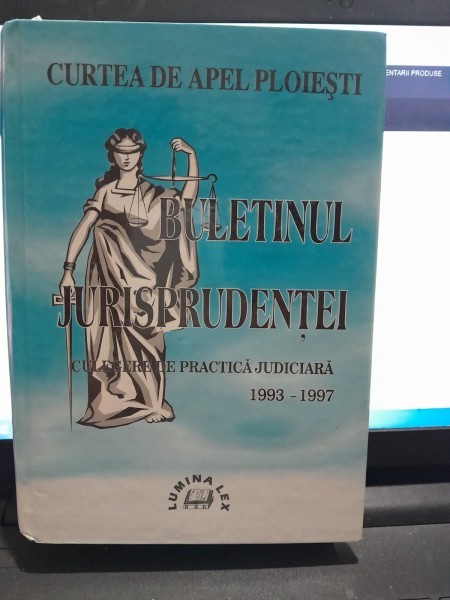 BULETINUL JURISPRUDENTEI. CULEGERE DE PRACTICA JUDICIARA 1993-1997. CURTEA DE APEL PLOIESTI