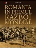 Romania in Primul Razboi Mondial/Petre Otu
