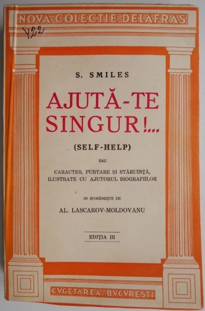 Ajuta-te singur!... (Self-help) sau Caracter, purtare si staruinta, ilustrate cu ajutorul biografiilor &ndash; S. Smiles