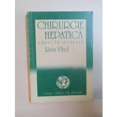 CHIRURGIE HEPATICA , ASPECTE ACTUALE de LIVIU VLAD , 1993