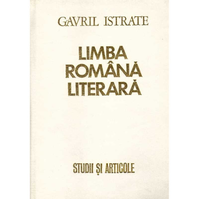 Gavril Istrate - Limba romana literara - studii si articole - 125941 foto