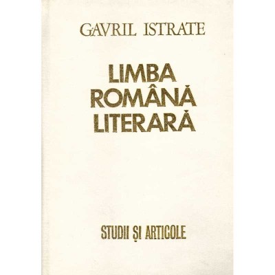 Gavril Istrate - Limba romana literara - studii si articole - 125941 foto