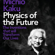 Physics of the Future: The Inventions That Will Transform Our Lives | Michio Kaku
