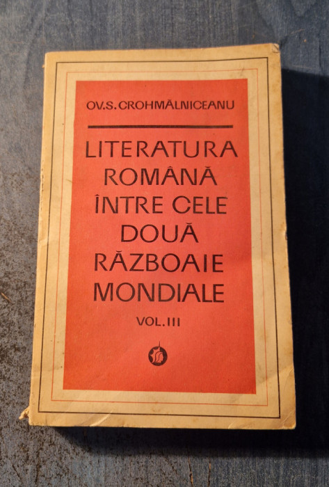 Literatura romana intre cele doua razboaie mondiale volumul 3 Ov. Crohmalniceanu