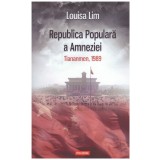 Louissa Lim - Republica Populara a Amneziei - Tiananmen, 1989 - 128220