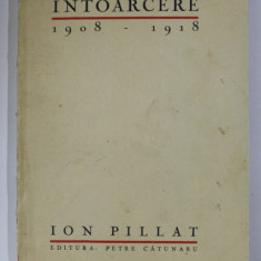 INTOARCERE , 1908 - 1918 de ION PILLAT , 1928 , LIPSA PAGINA DE TITLU