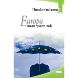 Europa in care putem crede &ndash; Theodor Codreanu
