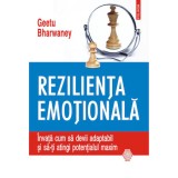 Rezilienta emotionala. Invata cum sa devii adaptabil si sa-ti atingi potentialul maxim, Geetu Bharwaney