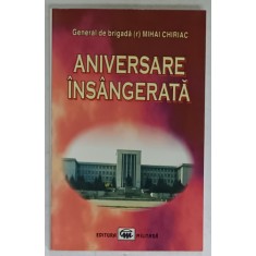 ANIVERSARE INSANGERATA , ACADEMIA MILITARA , DECEMBRIE 1989 de GENERAL DE BRIGADA MIHAI CHIRIAC , 2003 , DEDICATIE *