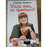 VIATA MEA, CE SPECTACOL!-CRISTINA STAMATE-234533