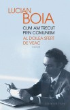 Cum am trecut prin comunism. Al doilea sfert de veac - Lucian Boia - Editura Humanitas