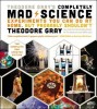 Theodore Gray&#039;s Completely Mad Science: Experiments You Can Do at Home But Probably Shouldn&#039;t: The Complete and Updated Edition, 2014