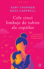 Cele Cinci Limbaje De Iubire Ale Copiilor Ed. V, Ross Campbell,Gary Chapman - Editura Curtea Veche