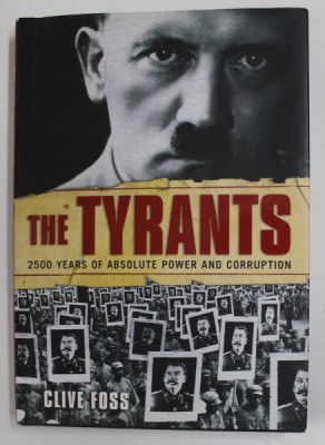 THE TYRANTS - 2500 YEARS OF ABSOLUTE POWER AND CORRUPTION by CLIVE FOSS , 2006 foto
