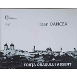 FORTA ORASULUI ABSENT-IOAN OANCEA-240313
