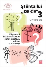 Ştiinţa lui &bdquo;DE CE&rdquo; 3 - Jay Ingram - Niculescu