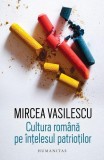 Cultura rom&acirc;nă pe &icirc;nțelesul patrioților - Paperback brosat - Mircea Vasilescu - Humanitas