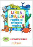 Limba engleza. Reptile si animale marine (Colouring book) |, Elicart