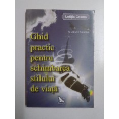 GHID PRACTIC PENTRU SCHIMBAREA STILULUI DE VIATA , O VIZIUNE HOLISTICA de LETITIA COSMA , 2011