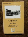 CAPITALA PENTRU ROMANIA, BUCURESTI GHID ISTORIC SI ARTISTIC