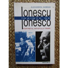IONESCU INAINTE DE IONESCO de ALEXANDRA HAMDAN , Bucuresti 1998