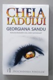 CHEIA IADULUI de GEORGIANA SANDU , VOLUMUL I : &#039; DESCHIDEREA PORTILOR &#039; , 2017