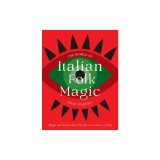 The World of Italian Folk Magic: Magical and Herbal Cures from the Wise Women of Italy