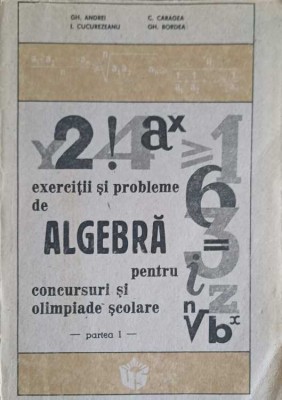 EXERCITII SI PROBLEME DE ALGEBRA PENTRU CONCURSURI SI OLIMPIADE SCOLARE, PARTEA 1-GH. ANDREI, I. CUCUREZEAN-265572 foto