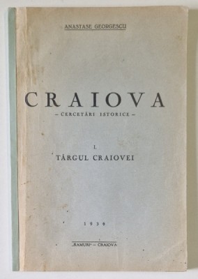 CRAIOVA CERCETARI ISTORICE - I. TARGUL CRAIOVEI de ANASTASE GEORGESCU , 1936 , COTOR REFACUT foto
