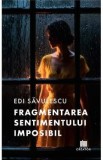 Fragmentarea sentimentului imposibil - Edi Savulescu