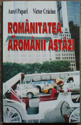 Romanitatea si aromanii astazi - Aurel Papari, Victor Craciun foto
