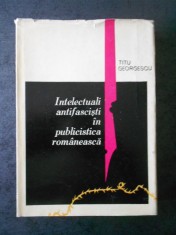 TITU GEORGESCU - INTELECTUALI ANTIFASCISTI IN PUBLICISTICA ROMANEASCA foto